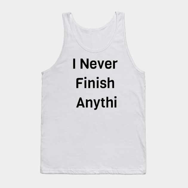 I Never Finish Anything Tank Top by Jitesh Kundra